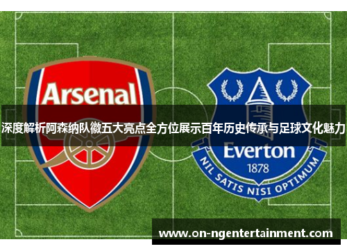 深度解析阿森纳队徽五大亮点全方位展示百年历史传承与足球文化魅力