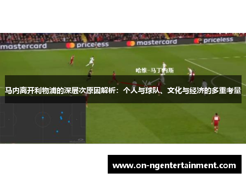 马内离开利物浦的深层次原因解析：个人与球队、文化与经济的多重考量