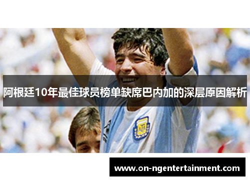阿根廷10年最佳球员榜单缺席巴内加的深层原因解析